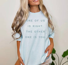 Load image into Gallery viewer, one of us is right
